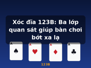 Xóc đĩa 123B: Ba lớp quan sát giúp bàn chơi bớt xa lạ - 123B