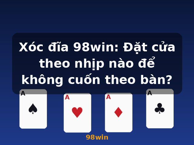 Xóc đĩa 98win: Đặt cửa theo nhịp nào để không cuốn theo bàn? - 98win