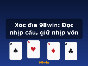 Xóc đĩa 98win: Đọc nhịp cầu, giữ nhịp vốn - 98win