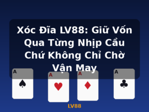 Xóc Đĩa LV88: Giữ Vốn Qua Từng Nhịp Cầu Chứ Không Chỉ Chờ Vận May - LV88
