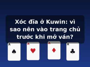 Xóc đĩa ở Kuwin: vì sao nên vào trang chủ trước khi mở ván?