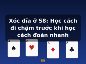 Xóc đĩa ở S8: Học cách đi chậm trước khi học cách đoán nhanh - S8