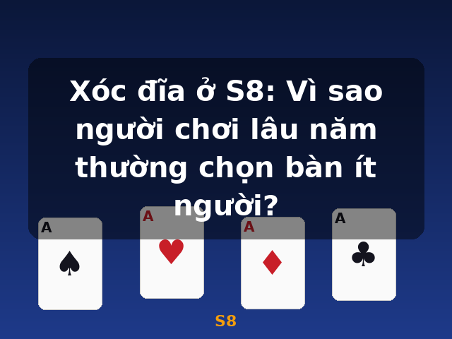 Xóc đĩa ở S8: Vì sao người chơi lâu năm thường chọn bàn ít người? - S8