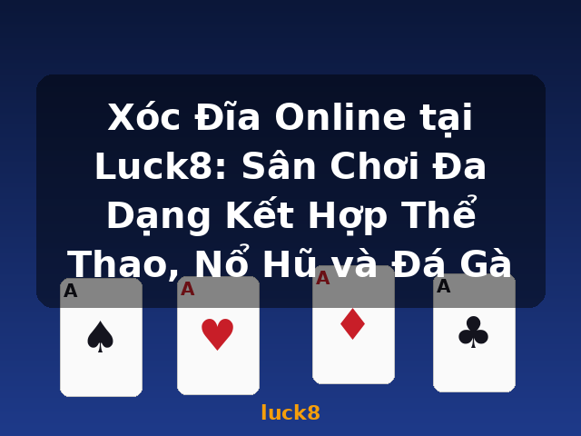 Xóc Đĩa Online tại Luck8: Sân Chơi Đa Dạng Kết Hợp Thể Thao, Nổ Hũ và Đá Gà - luck8
