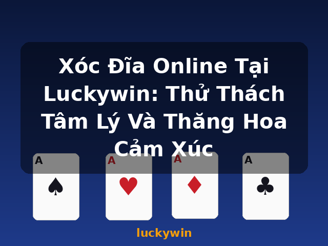 Xóc Đĩa Online Tại Luckywin: Thử Thách Tâm Lý Và Thăng Hoa Cảm Xúc - luckywin