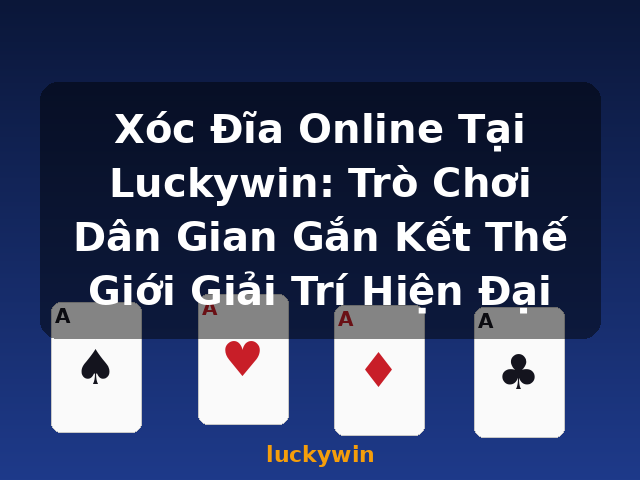 Xóc Đĩa Online Tại Luckywin: Trò Chơi Dân Gian Gắn Kết Thế Giới Giải Trí Hiện Đại - luckywin