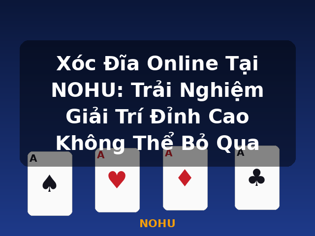 Xóc Đĩa Online Tại NOHU: Trải Nghiệm Giải Trí Đỉnh Cao Không Thể Bỏ Qua - NOHU
