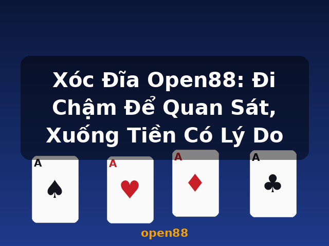Xóc Đĩa Open88: Đi Chậm Để Quan Sát, Xuống Tiền Có Lý Do - open88