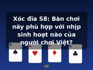Xóc đĩa S8: Bàn chơi này phù hợp với nhịp sinh hoạt nào của người chơi Việt? - S8