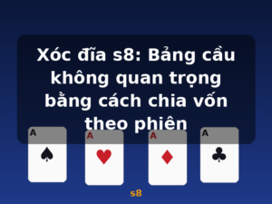 Xóc đĩa s8: Bảng cầu không quan trọng bằng cách chia vốn theo phiên - s8