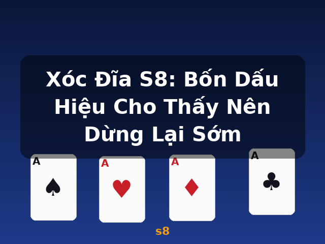 Xóc Đĩa S8: Bốn Dấu Hiệu Cho Thấy Nên Dừng Lại Sớm - s8