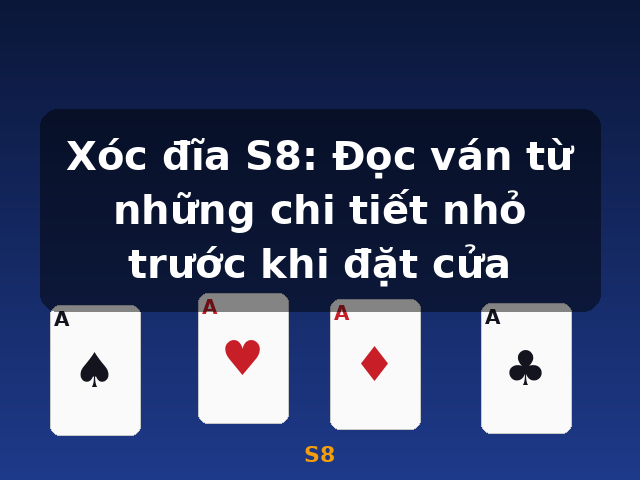 Xóc đĩa S8: Đọc ván từ những chi tiết nhỏ trước khi đặt cửa - S8