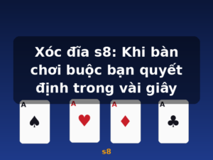 Xóc đĩa s8: Khi bàn chơi buộc bạn quyết định trong vài giây - s8