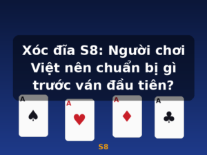 Xóc đĩa S8: Người chơi Việt nên chuẩn bị gì trước ván đầu tiên? - S8