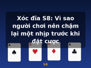 Xóc đĩa S8: Vì sao người chơi nên chậm lại một nhịp trước khi đặt cược - S8