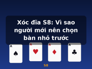 Xóc đĩa S8: Vì sao người mới nên chọn bàn nhỏ trước - S8
