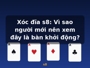 Xóc đĩa s8: Vì sao người mới nên xem đây là bàn khởi động? - s8