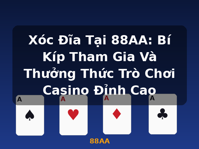 Xóc Đĩa Tại 88AA: Bí Kíp Tham Gia Và Thưởng Thức Trò Chơi Casino Đỉnh Cao - 88AA