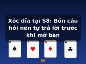 Xóc đĩa tại S8: Bốn câu hỏi nên tự trả lời trước khi mở bàn - S8