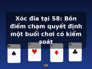 Xóc đĩa tại S8: Bốn điểm chạm quyết định một buổi chơi có kiểm soát - S8