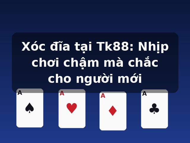 Xóc đĩa tại Tk88: Nhịp chơi chậm mà chắc cho người mới