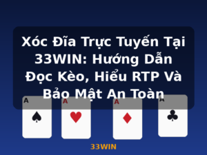 Xóc Đĩa Trực Tuyến Tại 33WIN: Hướng Dẫn Đọc Kèo, Hiểu RTP Và Bảo Mật An Toàn - 33WIN