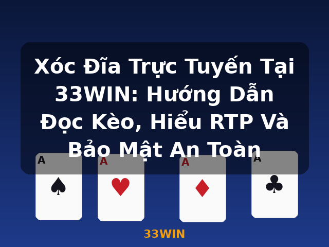 Xóc Đĩa Trực Tuyến Tại 33WIN: Hướng Dẫn Đọc Kèo, Hiểu RTP Và Bảo Mật An Toàn - 33WIN