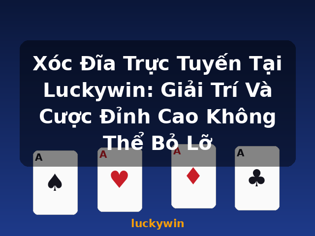 Xóc Đĩa Trực Tuyến Tại Luckywin: Giải Trí Và Cược Đỉnh Cao Không Thể Bỏ Lỡ - luckywin